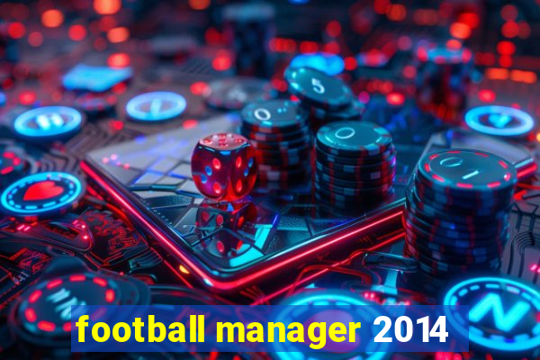 football manager 2014